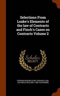 Cover image for Selections from Leake's Elements of the Law of Contracts and Finch's Cases on Contracts Volume 2