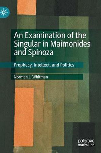 Cover image for An Examination of the Singular in Maimonides and Spinoza: Prophecy, Intellect, and Politics