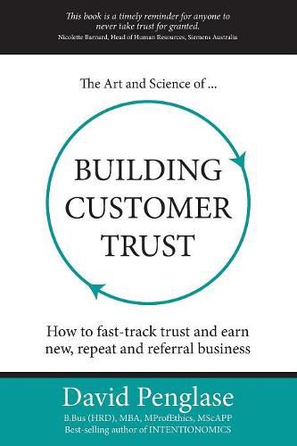 Cover image for The Art and Science of Building Customer Trust: How to Fast-Track Trust and Earn New, Repeat and Referral Business