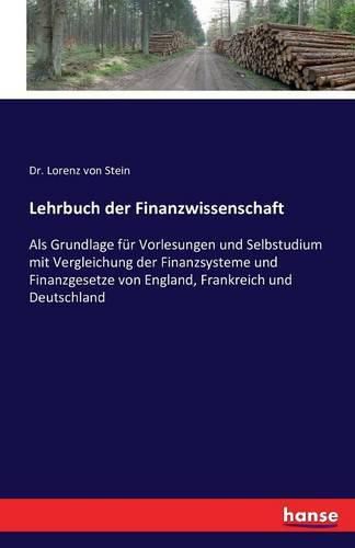 Cover image for Lehrbuch der Finanzwissenschaft: Als Grundlage fur Vorlesungen und Selbstudium mit Vergleichung der Finanzsysteme und Finanzgesetze von England, Frankreich und Deutschland