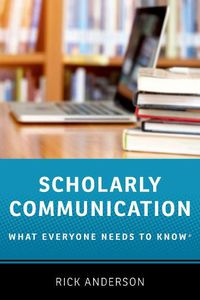 Cover image for Scholarly Communication: What Everyone Needs to Know (R)