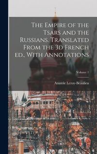 Cover image for The Empire of the Tsars and the Russians. Translated From the 3d French ed., With Annotations; Volume 1