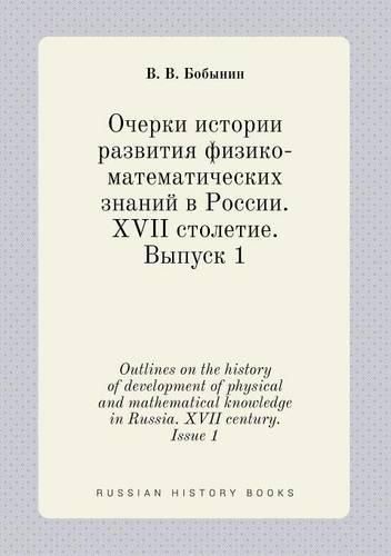 Cover image for Outlines on the history of development of physical and mathematical knowledge in Russia. XVII century. Issue 1