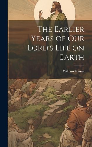 Cover image for The Earlier Years of Our Lord's Life on Earth
