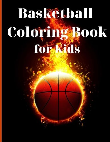 Cover image for Basketball Coloring Book for Kids: Simple and Cute designs Activity Book Amazing Basketball Coloring Book for Kids Great Gift for Boys & Girls, Ages 2-4 4-6 4-8 6-8 Coloring Fun and Awesome Facts Kids Activities Education and Learning Fun