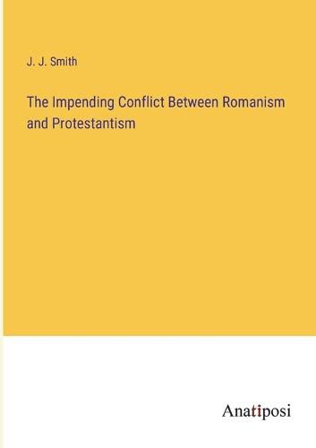 Cover image for The Impending Conflict Between Romanism and Protestantism