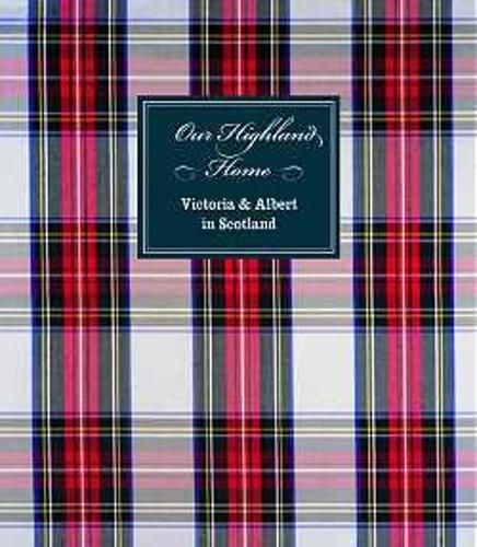 Cover image for Our Highland Home: Victoria and Albert in the Highlands