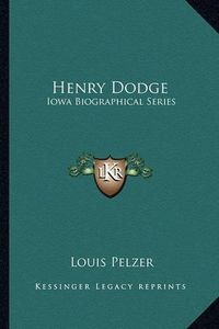 Cover image for Henry Dodge Henry Dodge: Iowa Biographical Series Iowa Biographical Series