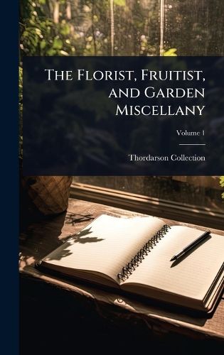 Cover image for The Florist, Fruitist, and Garden Miscellany