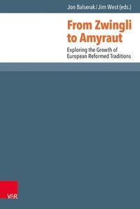 Cover image for From Zwingli to Amyraut: Exploring the Growth of European Reformed Traditions