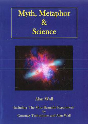 Myth, Metaphor and Science: Including  The Most Beautiful Experiment , by Goronwy Tudor Jones and Alan Wall