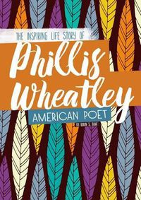 Cover image for Phillis Wheatley: The Inspiring Life Story of the American Poet
