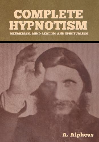 Cover image for Complete Hypnotism: Mesmerism, Mind-Reading and Spiritualism