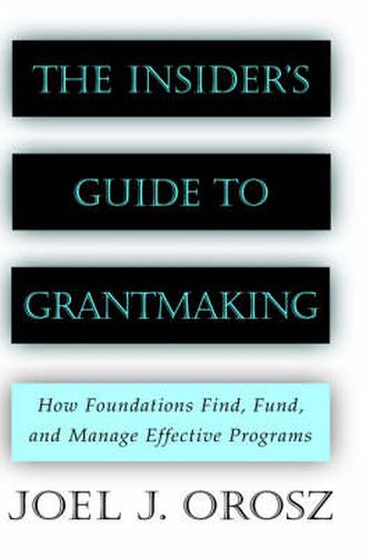 Cover image for The Insider's Guide to Grantmaking: How Foundations Find, Fund and Manage Effective Programs