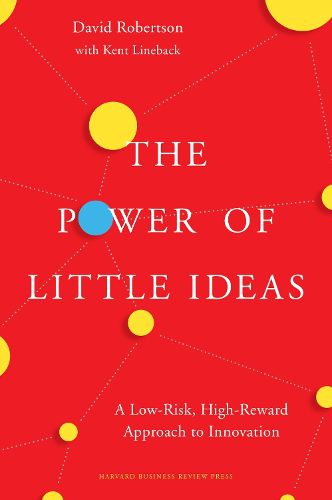 Cover image for The Power of Little Ideas: A Low-Risk, High-Reward Approach to Innovation