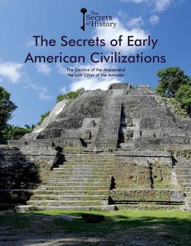 Cover image for The Secrets of Early American Civilizations: The Decline of the Mayas and the Lost Cities of the Amazon