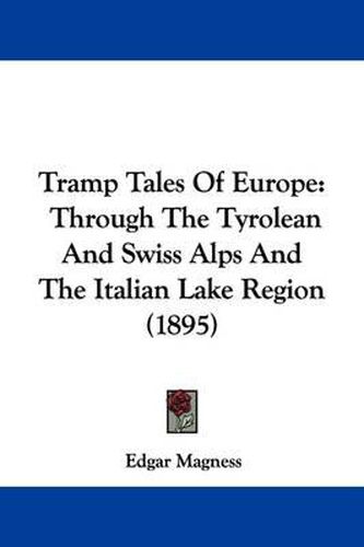 Tramp Tales of Europe: Through the Tyrolean and Swiss Alps and the Italian Lake Region (1895)