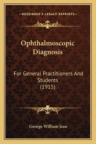 Ophthalmoscopic Diagnosis: For General Practitioners and Students (1915)