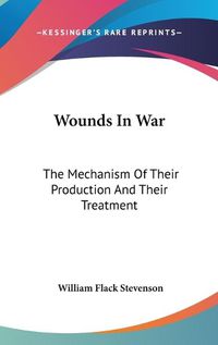 Cover image for Wounds in War: The Mechanism of Their Production and Their Treatment