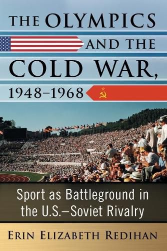 Cover image for The Olympics and the Cold War, 1948-1968: Sport as Battleground in the U.S.-Soviet Rivalry