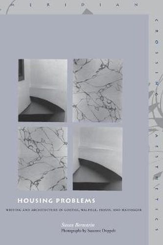 Housing Problems: Writing and Architecture in Goethe, Walpole, Freud, and Heidegger