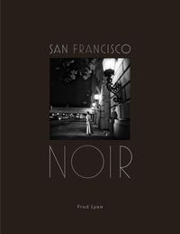 Cover image for San Francisco Noir: Photographs by Fred Lyon
