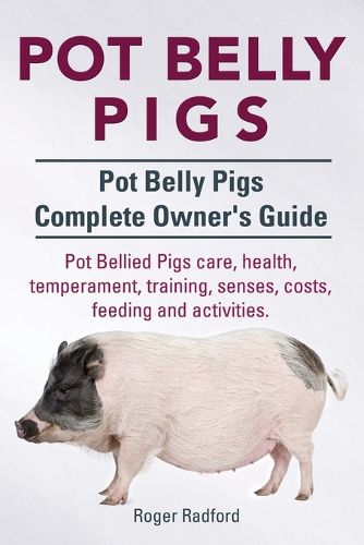 Cover image for Pot Belly Pigs. Pot Belly Pigs Complete Owners Guide. Pot Bellied Pigs care, health, temperament, training, senses, costs, feeding and activities.