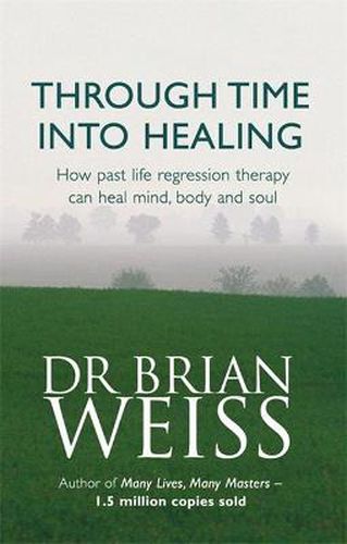 Cover image for Through Time Into Healing: How Past Life Regression Therapy Can Heal Mind,body And Soul