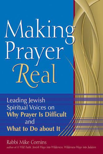 Cover image for Making Prayer Real: Leading Jewish Spiritual Voices on Why Prayer is Difficult and What to Do About it