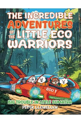 Cover image for The Incredible Adventures of the Little Eco Warriors: Big Trouble in Little Sumatra