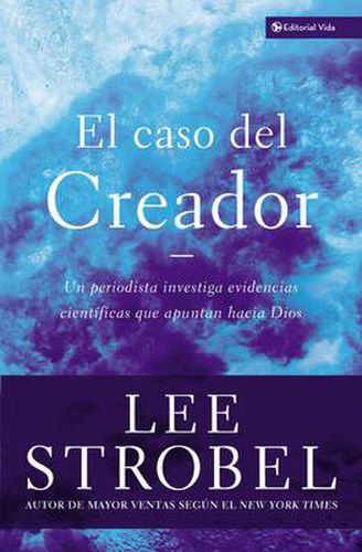 El Caso Del Creador: A Journalist Investigates Scientific Evidence That Points Toward God