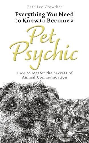 Cover image for Everything You Need to Know to Become a Pet Psychic: How to Master the Secrets of Animal Communication