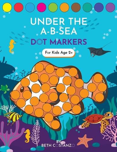 Cover image for Dot Markers Activity Book! Under the A-B-Sea Learning Alphabet Letters ages 3-5