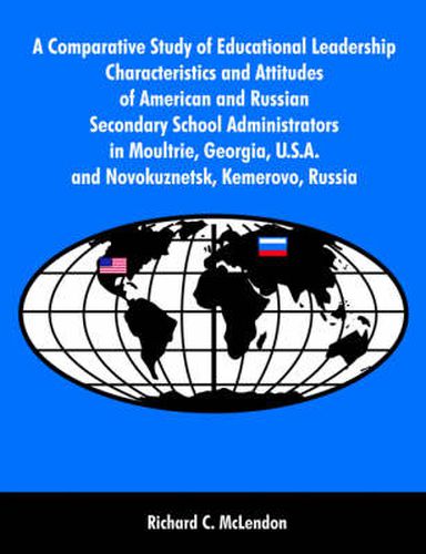 Cover image for A Comparative Study of Educational Leadership Characteristics and Attitudes of American and Russian Secondary School Administrators in Moultrie, Georgia, U.S.A. and Novokuznetsk, Kemerovo, Russia