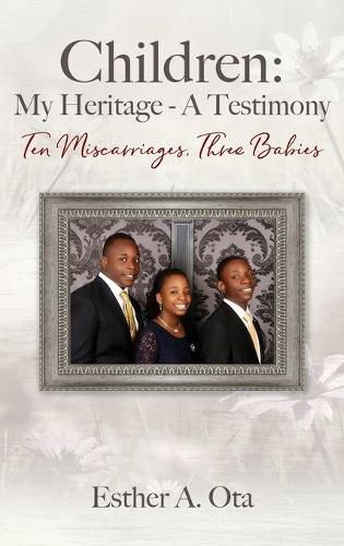 Cover image for Children: My Heritage - A Testimony: Ten Miscarriages, Three Babies