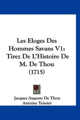 Cover image for Les Eloges Des Hommes Savans V1: Tirez de L'Histoire de M. de Thou (1715)