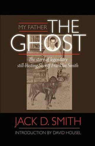 Cover image for My Father,  the Ghost  - The Story of Legendary Still-Busting Sheriff Franklin Smith