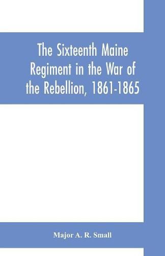 Cover image for The Sixteenth Maine Regiment in the War of the Rebellion, 1861-1865