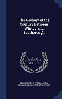 Cover image for The Geology of the Country Between Whitby and Scarborough