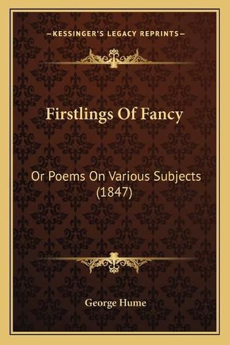 Cover image for Firstlings of Fancy: Or Poems on Various Subjects (1847)