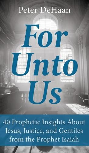 For Unto Us: 40 Prophetic Insights About Jesus, Justice, and Gentiles from the Prophet Isaiah