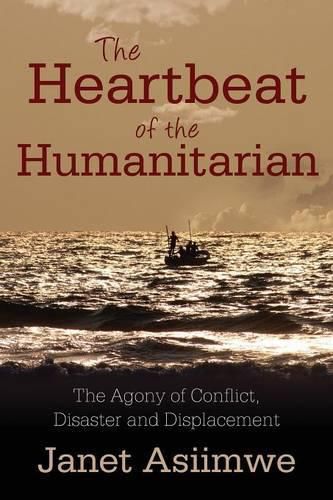 Cover image for The Heartbeat of the Humanitarian: The Agony of Conflict, Disaster and Displacement