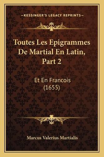 Toutes Les Epigrammes de Martial En Latin, Part 2: Et En Francois (1655)