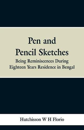 Cover image for Pen and Pencil Sketches: Being Reminiscences During Eighteen Years Residence in Bengal