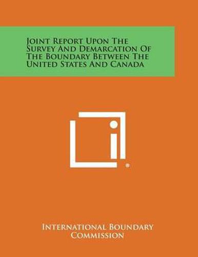 Joint Report Upon the Survey and Demarcation of the Boundary Between the United States and Canada