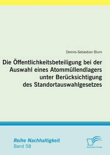 Cover image for Die OEffentlichkeitsbeteiligung bei der Auswahl eines Atommullendlagers unter Berucksichtigung des Standortauswahlgesetzes