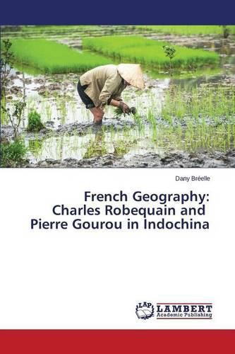 Cover image for French Geography: Charles Robequain and Pierre Gourou in Indochina