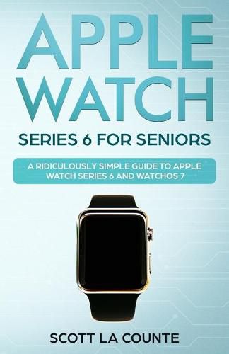 Cover image for Apple Watch Series 6 For Seniors: A Ridiculously Simple Guide To Apple Watch Series 6 and WatchOS 7