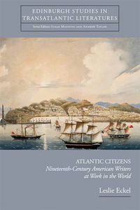 Cover image for Atlantic Citizens: Nineteenth-Century American Writers at Work in the World