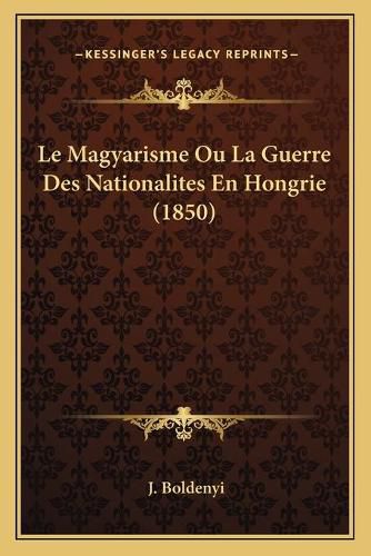 Le Magyarisme Ou La Guerre Des Nationalites En Hongrie (1850)